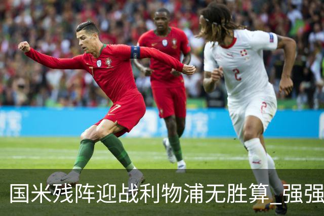 国米残阵迎战利物浦无胜算 强强对话献进球大战